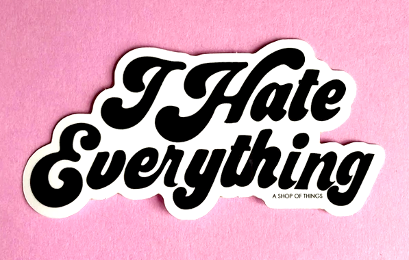 A SHOP OF THINGS I HATE EVERYTHING STICKER